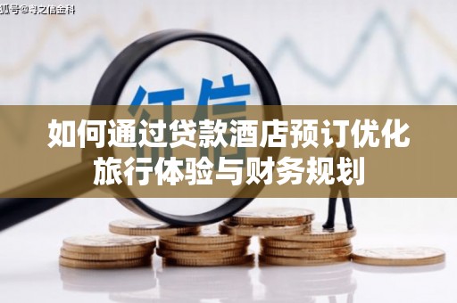 礼县如何通过贷款酒店预订优化旅行体验与财务规划