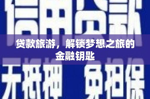 礼县贷款旅游，解锁梦想之旅的金融钥匙