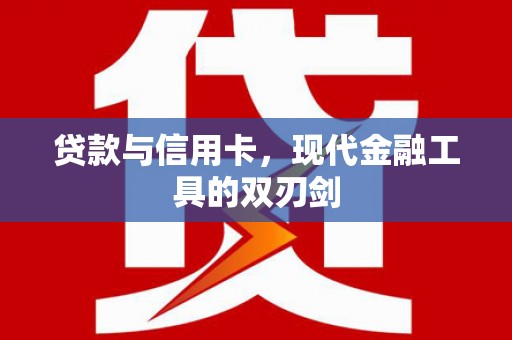 礼县贷款与信用卡，现代金融工具的双刃剑