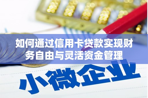 礼县如何通过信用卡贷款实现财务自由与灵活资金管理