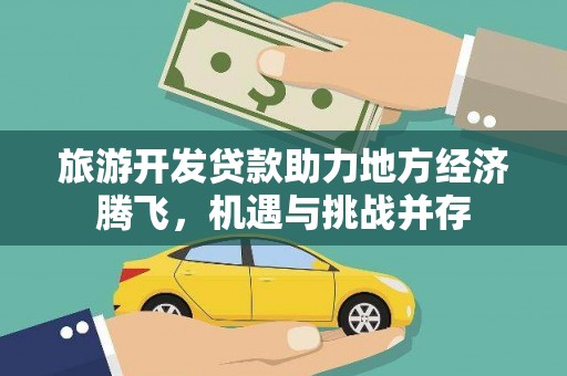 礼县旅游开发贷款助力地方经济腾飞，机遇与挑战并存