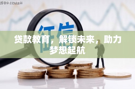 礼县贷款教育，解锁未来，助力梦想起航