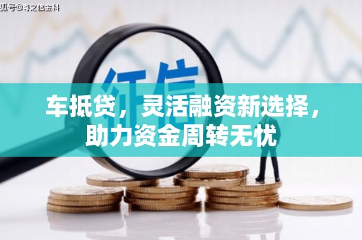 礼县车抵贷，灵活融资新选择，助力资金周转无忧