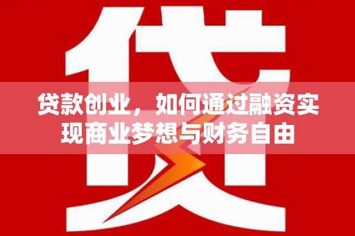 礼县贷款创业，如何通过融资实现商业梦想与财务自由