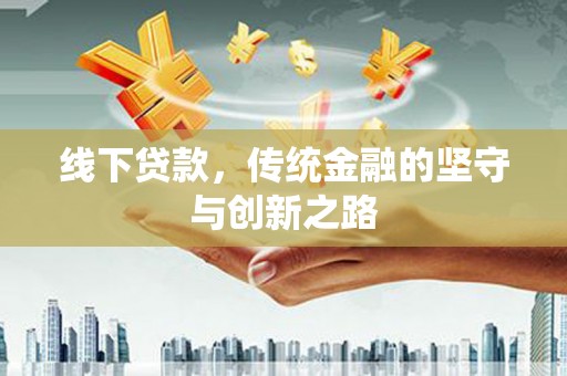礼县线下贷款，传统金融的坚守与创新之路