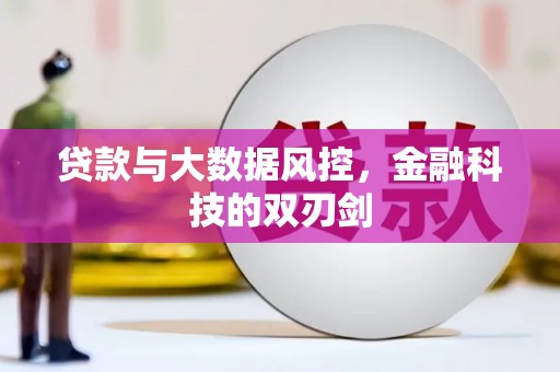 礼县贷款与大数据风控，金融科技的双刃剑