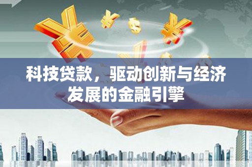 礼县科技贷款，驱动创新与经济发展的金融引擎