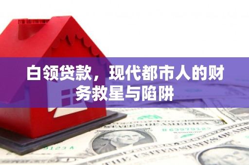 礼县白领贷款，现代都市人的财务救星与陷阱