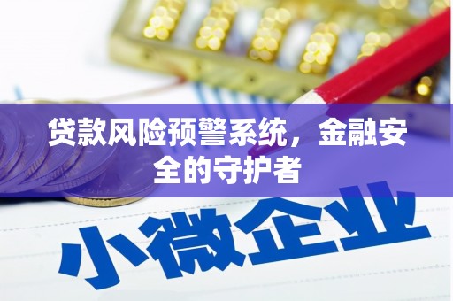 礼县贷款风险预警系统，金融安全的守护者