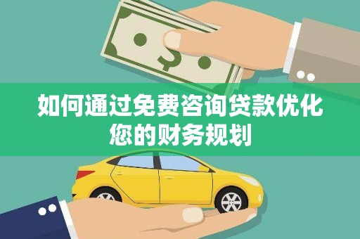 礼县如何通过免费咨询贷款优化您的财务规划