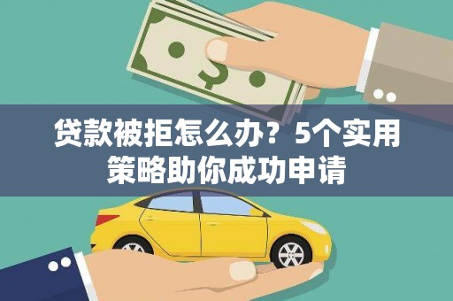 礼县贷款被拒怎么办？5个实用策略助你成功申请