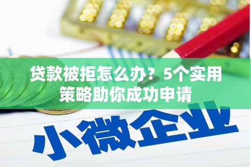 礼县贷款被拒怎么办？5个实用策略助你成功申请