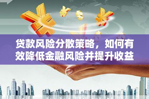 礼县贷款风险分散策略，如何有效降低金融风险并提升收益