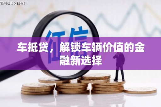 礼县车抵贷，解锁车辆价值的金融新选择