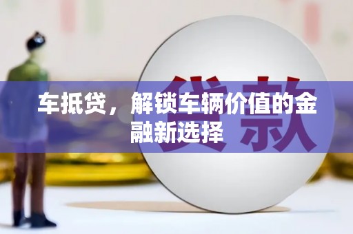 礼县车抵贷，解锁车辆价值的金融新选择