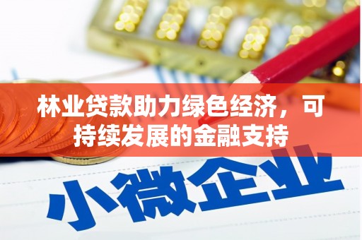 礼县林业贷款助力绿色经济，可持续发展的金融支持