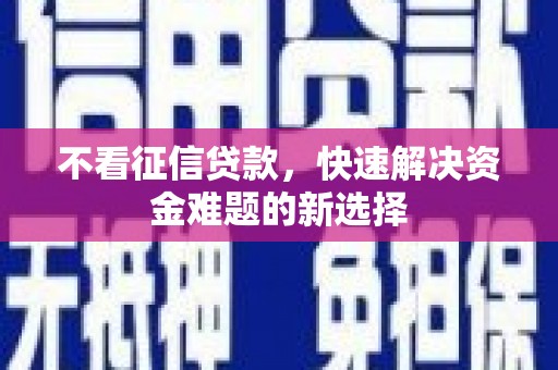 礼县不看征信贷款，快速解决资金难题的新选择