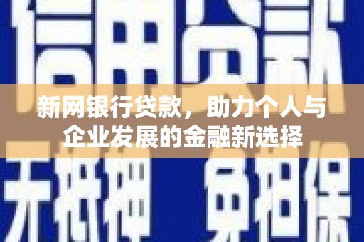 礼县新网银行贷款，助力个人与企业发展的金融新选择
