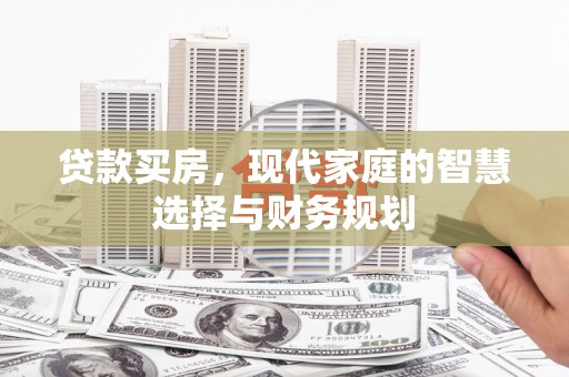 礼县贷款买房，现代家庭的智慧选择与财务规划