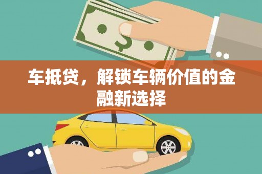 礼县车抵贷，解锁车辆价值的金融新选择