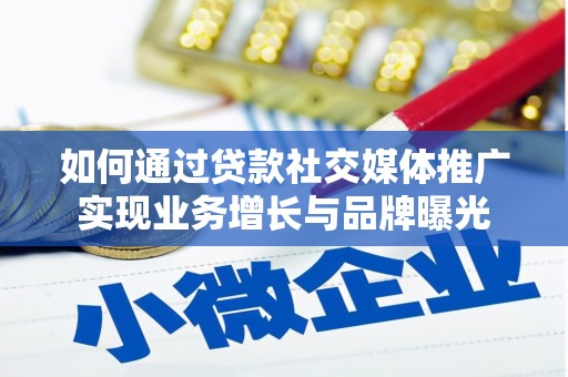 礼县如何通过贷款社交媒体推广实现业务增长与品牌曝光