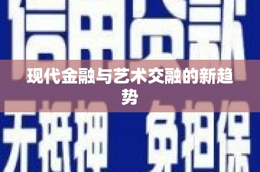 礼县现代金融与艺术交融的新趋势