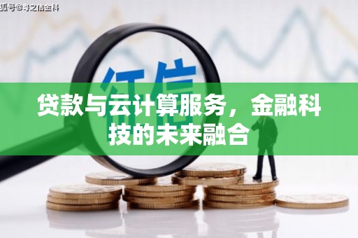 礼县贷款与云计算服务，金融科技的未来融合