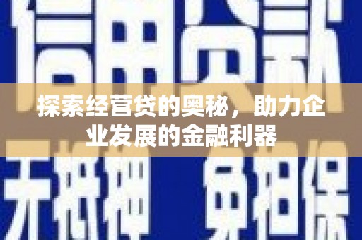 礼县探索经营贷的奥秘，助力企业发展的金融利器
