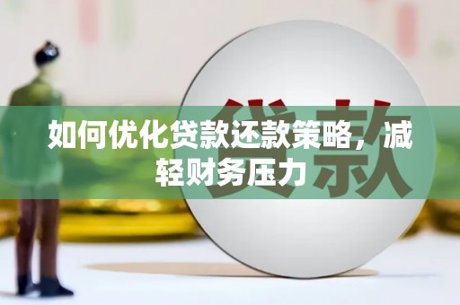 礼县如何优化贷款还款策略，减轻财务压力