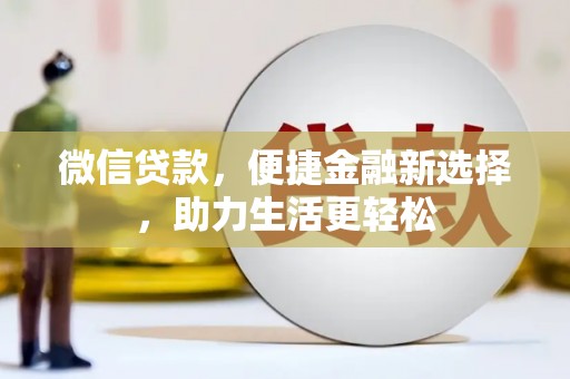 礼县微信贷款，便捷金融新选择，助力生活更轻松