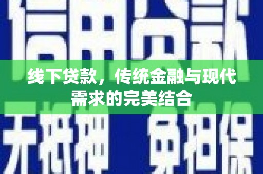 礼县线下贷款，传统金融与现代需求的完美结合