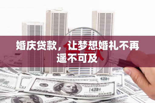 礼县婚庆贷款，让梦想婚礼不再遥不可及