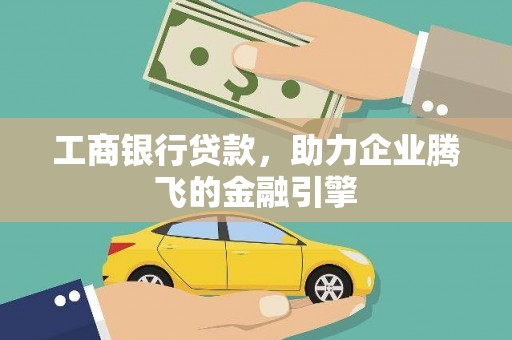 礼县工商银行贷款，助力企业腾飞的金融引擎