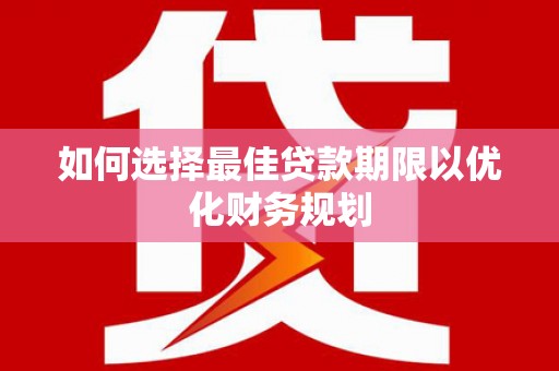礼县如何选择最佳贷款期限以优化财务规划
