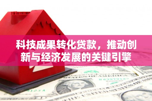 礼县科技成果转化贷款，推动创新与经济发展的关键引擎