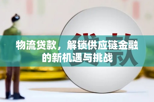 礼县物流贷款，解锁供应链金融的新机遇与挑战