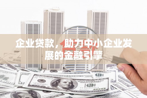礼县企业贷款，助力中小企业发展的金融引擎