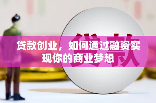 礼县贷款创业，如何通过融资实现你的商业梦想