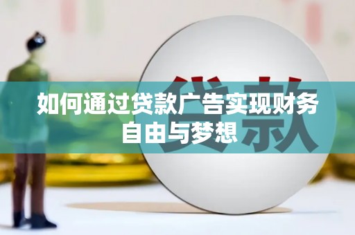 礼县如何通过贷款广告实现财务自由与梦想