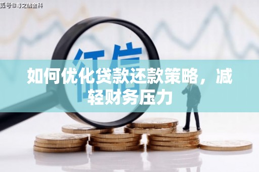 礼县如何优化贷款还款策略，减轻财务压力