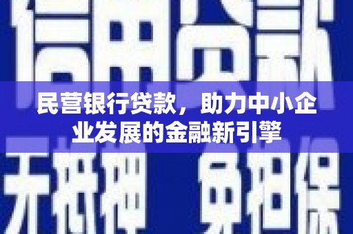 礼县民营银行贷款，助力中小企业发展的金融新引擎
