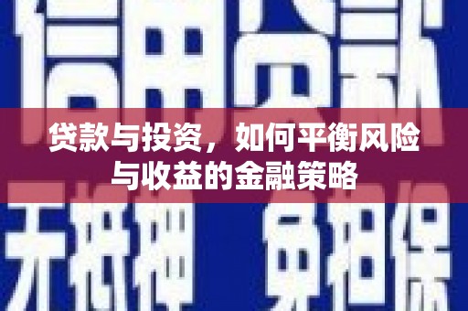 礼县贷款与投资，如何平衡风险与收益的金融策略