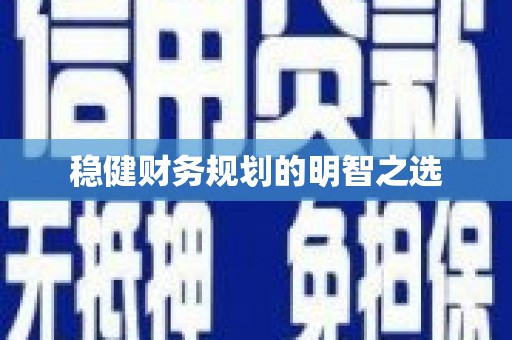 礼县稳健财务规划的明智之选