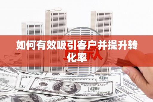礼县如何有效吸引客户并提升转化率