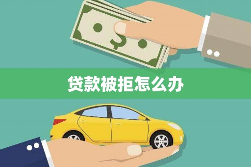 礼县贷款被拒怎么办