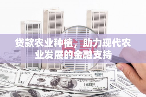 礼县贷款农业种植，助力现代农业发展的金融支持