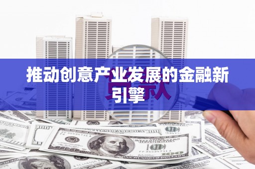 礼县推动创意产业发展的金融新引擎