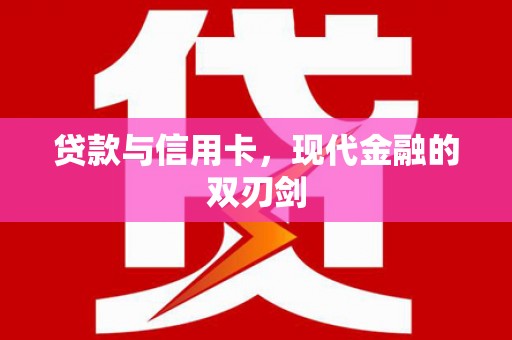 礼县贷款与信用卡，现代金融的双刃剑