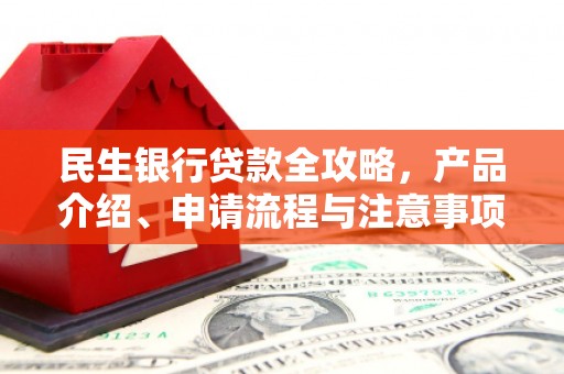 礼县民生银行贷款全攻略，产品介绍、申请流程与注意事项